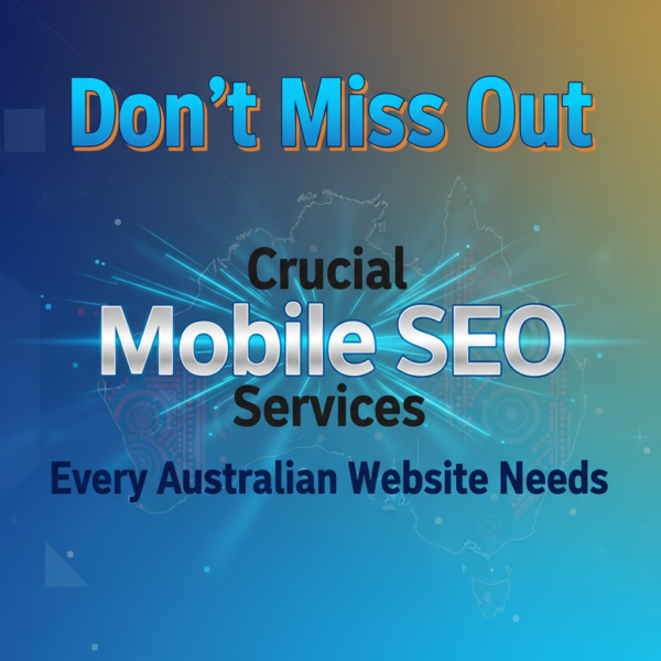 Don’t Miss Out: The Crucial Mobile SEO Services Every Australian Website Needs